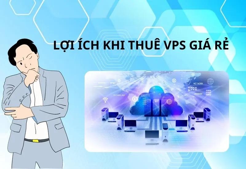 Lợi Ích Khi Thuê VPS Giá Rẻ Đối Với Doanh Nghiệp Và Cá Nhân