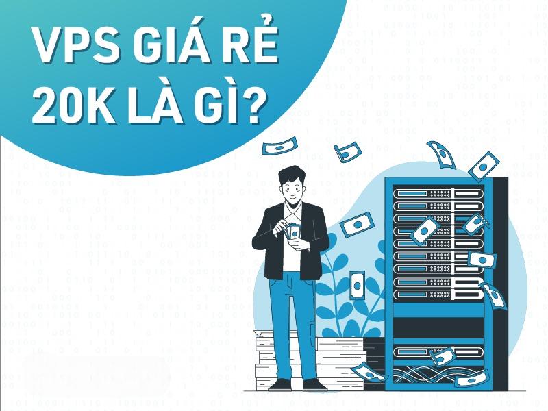 Có nên dùng VPS giá rẻ 20K không? Nên mua VPS giá rẻ ở đâu?
