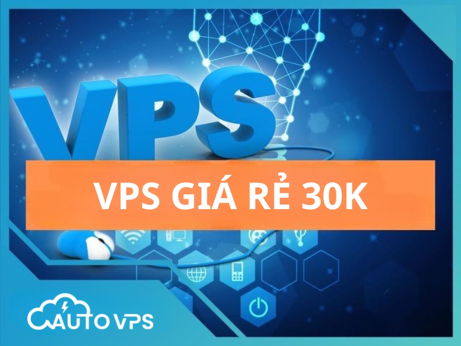 VPS giá rẻ 30K dùng có tốt không? Nên mua VPS giá rẻ ở đâu?