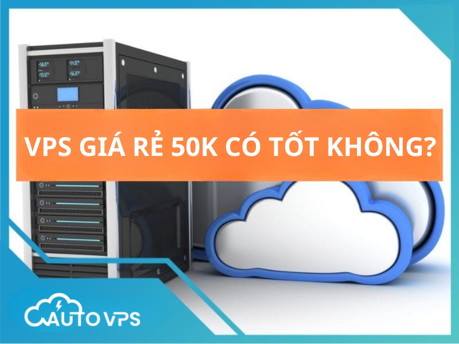vps giá rẻ 50k có tốt không