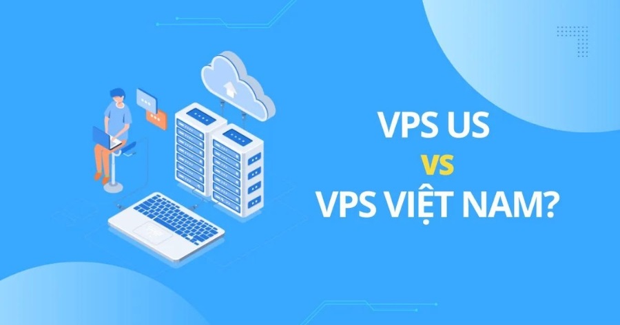 VPS US là gì? Ưu điểm, nên thuê VPS Việt Nam hay VPS US?