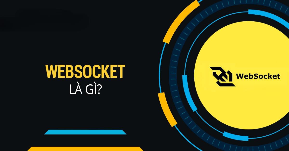 Websocket Là Gì? Ưu nhược điểm & Cách Sử Dụng Chi Tiết A-Z