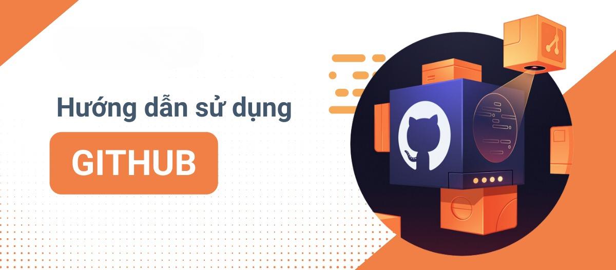 Github Là Gì? Hướng Dẫn Sử Dụng Github Từ Cơ Bản Đến Nâng Cao