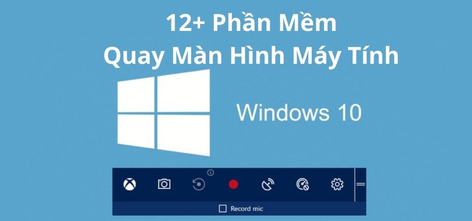 Top 12+ Phần Mềm Quay Màn Hình Máy Tính Win 10 Chất Lượng