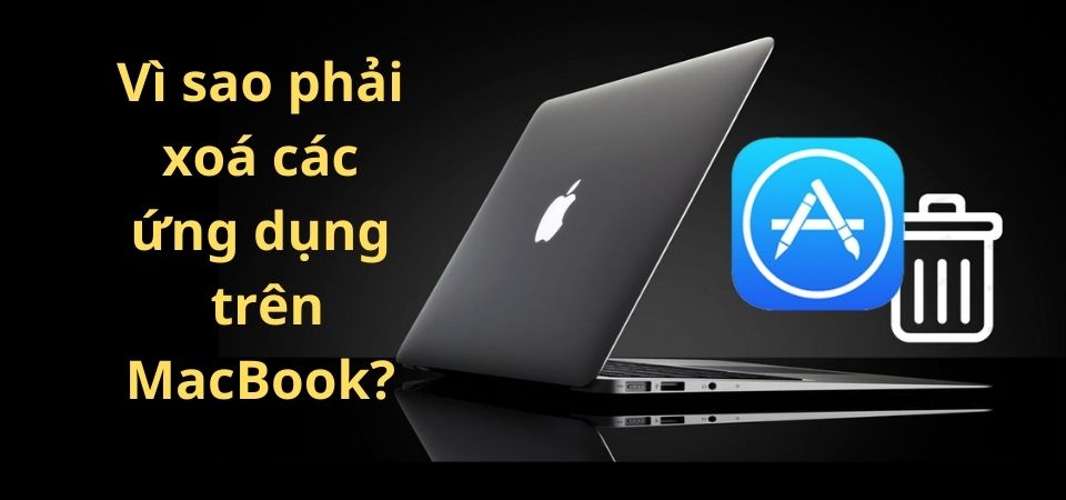 Tại sao nên xoá ứng dụng trên MacBook?