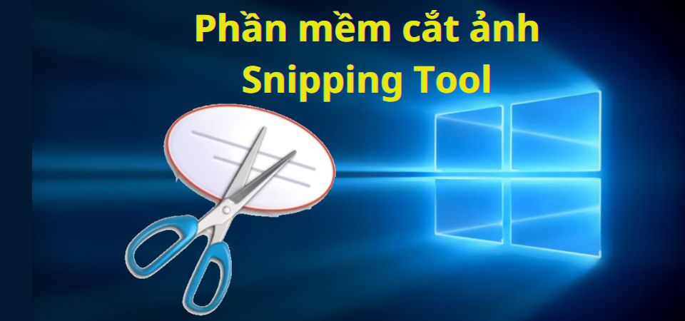 Phần Mềm Cắt Ảnh Snipping Tool: Download & Hướng Dẫn Sử Dụng