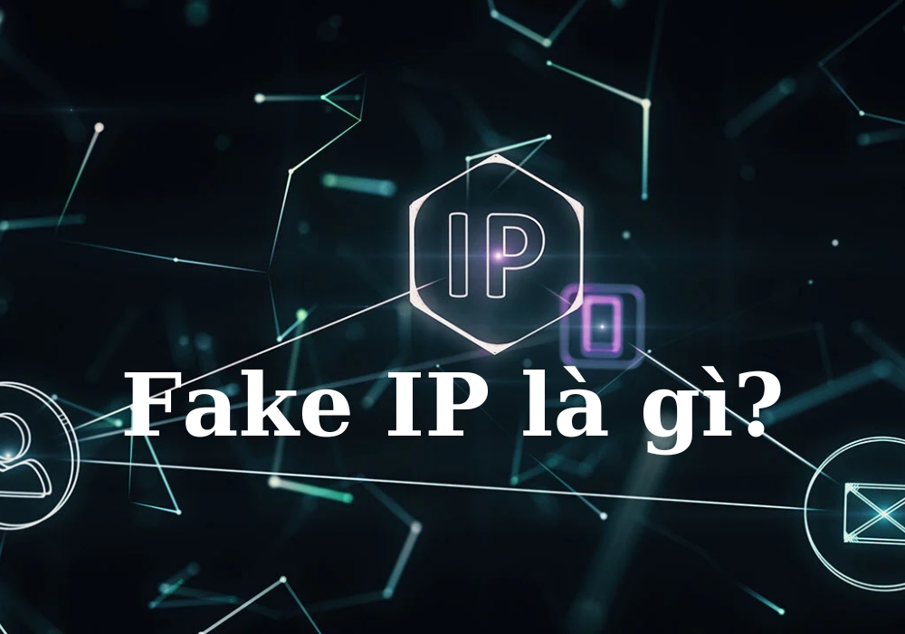 Fake IP là gì? 