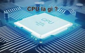 CPU là gì? Nguyên lý hoạt động,tốc độ xử lý và cấu tạo của CPU