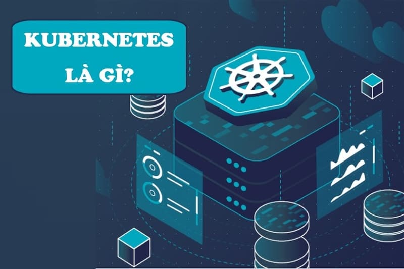 Kubernetes là gì? Cơ chế hoạt động chi tiết và chức năng