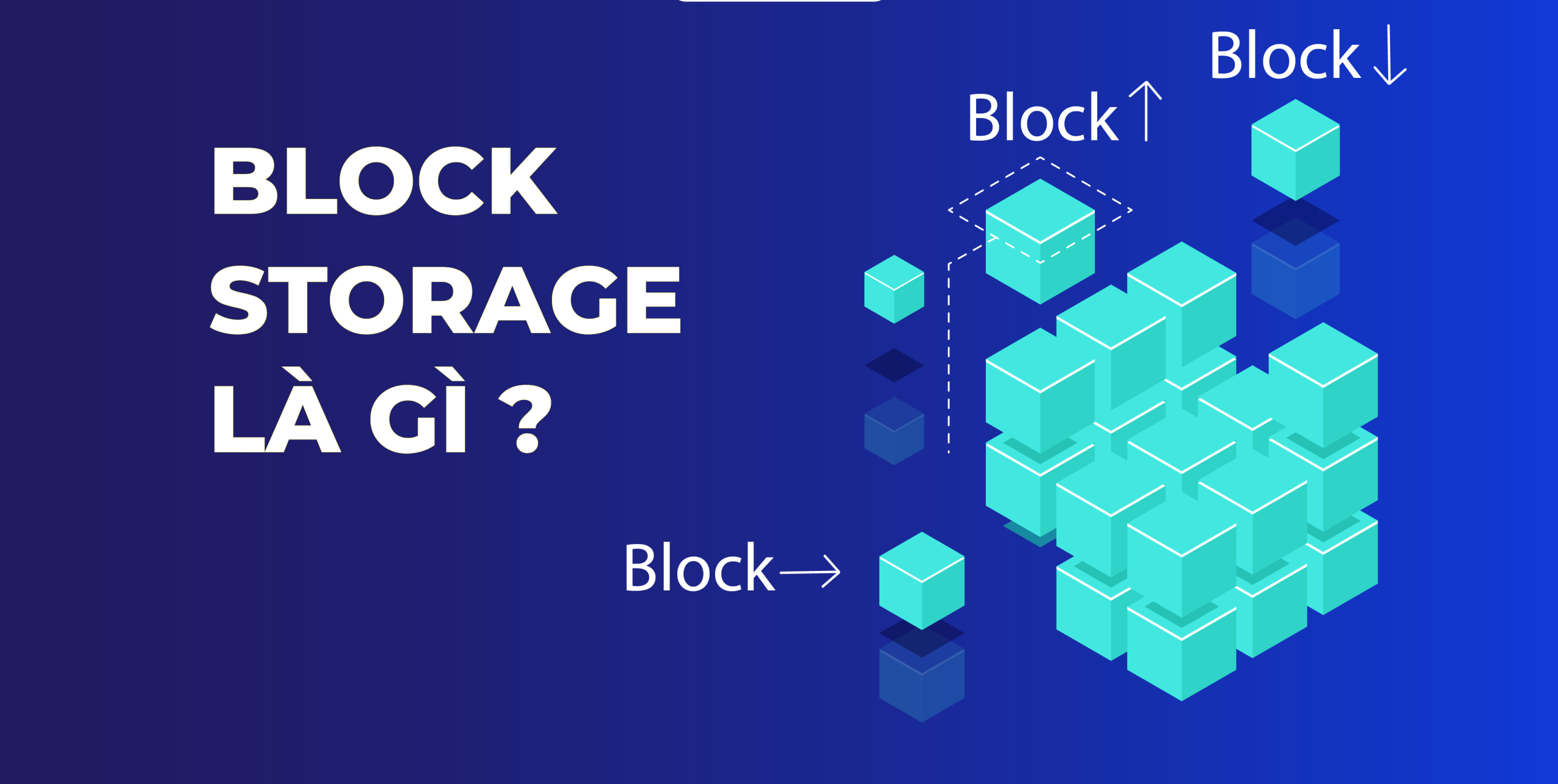 Block Storage là gì? Các loại Block Storage phổ biến và cách lựa chọn phù hợp