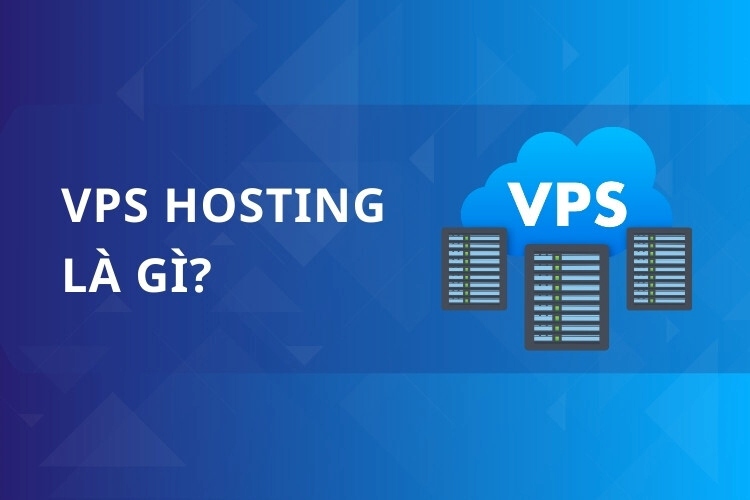 VPS Hosting là gì? Khái niệm, So sánh và Lý do lựa chọn
