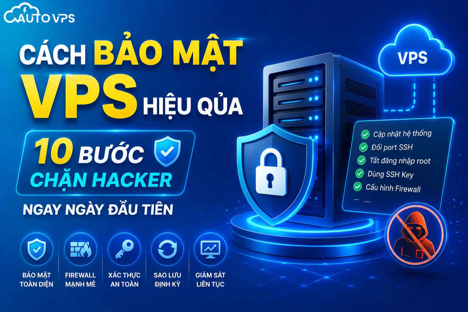Cách Bảo Mật VPS Hiệu Qủa: 10 Bước Chặn Hacker Ngay Ngày Đầu Tiên