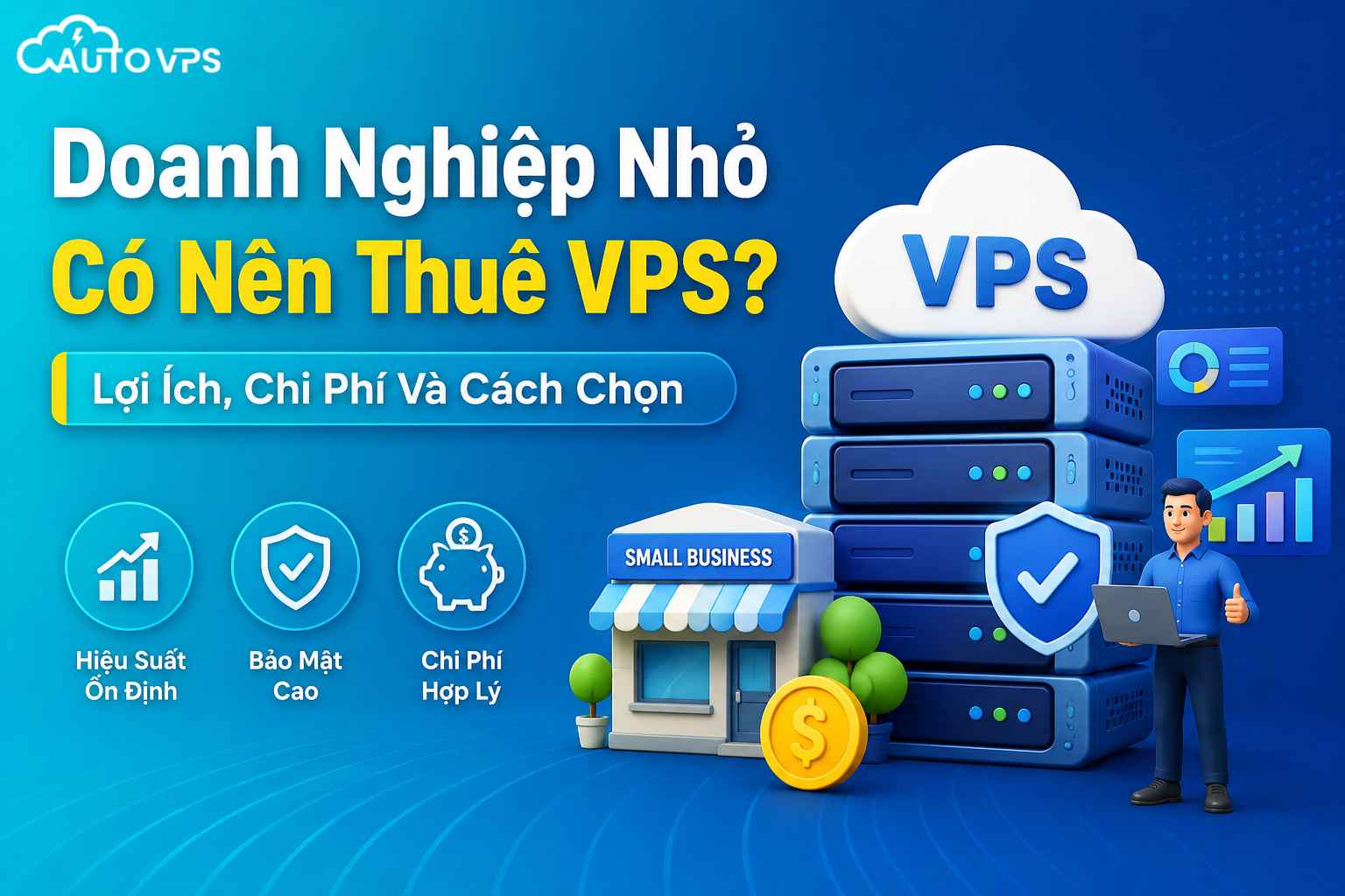 Doanh Nghiệp Nhỏ Có Nên Thuê VPS? Lợi Ích, Chi Phí Và Cách Chọn